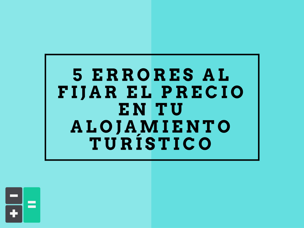 Los 5 mayores errores al fijar el precio de tu vivienda vacacional.